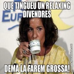 QUE TINGUEU UN RELAXING DIVENDRES DEMÀ LA FAREM GROSSA!