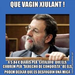 QUE VAGIN XIULANT ! A 5.84 € DIARIS PER 'CATALUFO' QUE ELS COBREM PER "DERECHO DE CONQUISTA" BÉ ELS PODEM DEIXAR QUE ES DESFOGUIN UNA MICA