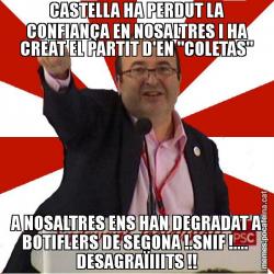 CASTELLA HA PERDUT LA CONFIANÇA EN NOSALTRES I HA CREAT EL PARTIT D'EN "COLETAS" A NOSALTRES ENS HAN DEGRADAT A BOTIFLERS DE SEGONA !.SNIF !....  DESAGRAÏIIITS !!