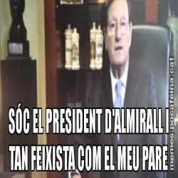 SÓC EL PRESIDENT D'ALMIRALL I TAN FEIXISTA COM EL MEU PARE