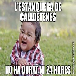 L'ESTANQUERA DE CALLDETENES NO HA DURAT NI 24 HORES