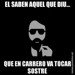 EL SABEN AQUEL QUE DIU... QUE EN CARRERO VA TOCAR SOSTRE