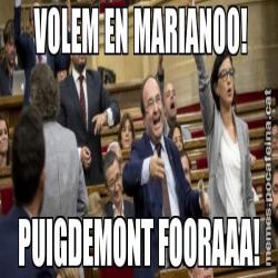 VOLEM EN MARIANOO! PUIGDEMONT FOORAAA!