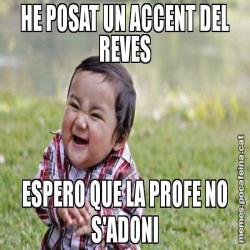 HE POSAT UN ACCENT DEL REVES ESPERO QUE LA PROFE NO S'ADONI