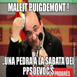 MALEÏT PUIGDEMONT ! ..UNA PEDRA A LA SABATA DEL PPSOEVOC'S