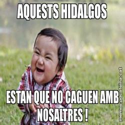 AQUESTS HIDALGOS ESTAN QUE NO CAGUEN AMB NOSALTRES !