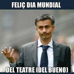 FELIÇ DIA MUNDIAL  DEL TEATRE (DEL BUENO)