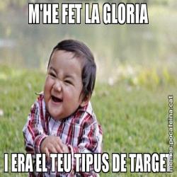 M'HE FET LA GLORIA I ERA EL TEU TIPUS DE TARGET