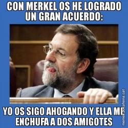 CON MERKEL OS HE LOGRADO UN GRAN ACUERDO: YO OS SIGO AHOGANDO Y ELLA ME ENCHUFA A DOS AMIGOTES