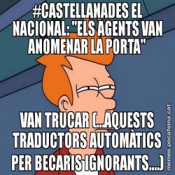 #CASTELLANADES EL NACIONAL: "ELS AGENTS VAN ANOMENAR LA PORTA" VAN TRUCAR (...AQUESTS TRADUCTORS AUTOMÀTICS PER BECARIS IGNORANTS....)
