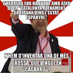 L'HERRERA ENS HA FOTUT AMB AIXÒ DE LA "CATALUNYA PLENAMENT SOBIRANA DINS L'ESTAT ESPANYOL" N'HEM D'INVENTAR UNA DE MÉS GROSSA: QUE VINGUI EN "CAGARRO" !