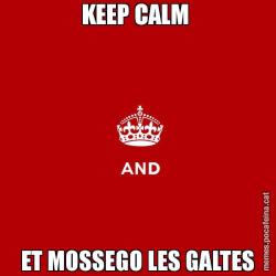 KEEP CALM  ET MOSSEGO LES GALTES