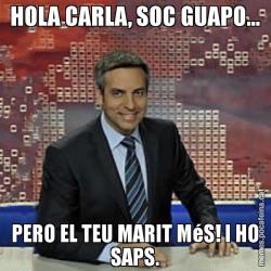 HOLA CARLA, SOC GUAPO... PERO EL TEU MARIT MéS! I HO SAPS.