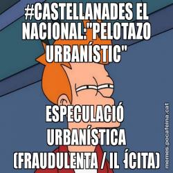 #CASTELLANADES EL NACIONAL:"PELOTAZO URBANÍSTIC" ESPECULACIÓ  URBANÍSTICA (FRAUDULENTA / IL·ÍCITA)