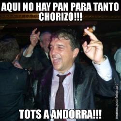 AQUI NO HAY PAN PARA TANTO CHORIZO!!! TOTS A ANDORRA!!!