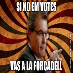 SI NO EM VOTES VAS A LA FORCADELL