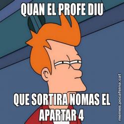 QUAN EL PROFE DIU QUE SORTIRA NOMAS EL APARTAR 4
