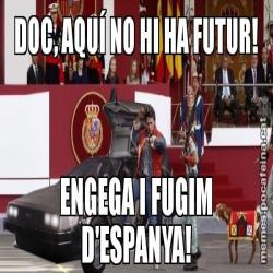 DOC, AQUÍ NO HI HA FUTUR! ENGEGA I FUGIM D'ESPANYA!