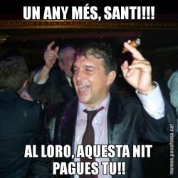 UN ANY MÉS, SANTI!!! AL LORO, AQUESTA NIT PAGUES TU!!
