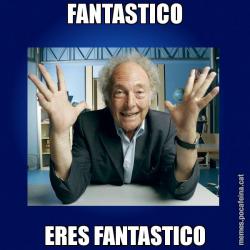 FANTASTICO ERES FANTASTICO