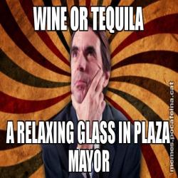 WINE OR TEQUILA A RELAXING GLASS IN PLAZA MAYOR