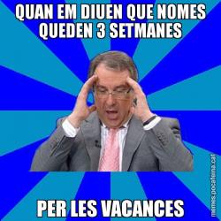 QUAN EM DIUEN QUE NOMES QUEDEN 3 SETMANES PER LES VACANCES