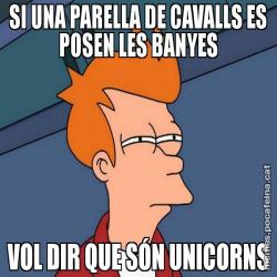 SI UNA PARELLA DE CAVALLS ES POSEN LES BANYES VOL DIR QUE SÓN UNICORNS
