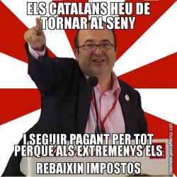 ELS CATALANS HEU DE TORNAR AL SENY I SEGUIR PAGANT PER TOT PERQUÈ ALS EXTREMENYS ELS REBAIXIN IMPOSTOS