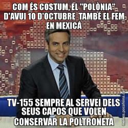 COM ÉS COSTUM, EL "POLÒNIA" D'AVUI 10 D'OCTUBRE  TAMBÉ EL FEM EN MEXICÀ TV-155 SEMPRE AL SERVEI DELS SEUS CAPOS QUE VOLEN CONSERVAR LA POLTRONETA