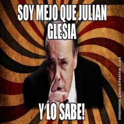 SOY MEJO QUE JULIAN GLESIA Y LO SABE!