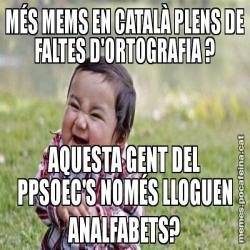MÉS MEMS EN CATALÀ PLENS DE FALTES D'ORTOGRAFIA ? AQUESTA GENT DEL PPSOEC'S NOMÉS LLOGUEN ANALFABETS?