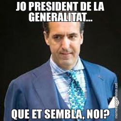 JO PRESIDENT DE LA GENERALITAT... QUE ET SEMBLA, NOI?