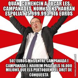 QUAN  COMENCIN A TOCAR LES CAMPANADES  NOMéS ENS HAURAN ESPOLIAT 15.999.993.916 EUROS 507 EUROS MéS ENTRE CAMPANADA I CAMPANADA I  HAUREM PAGAT ELS 16.000 MILIONS QUE ELS PERTOQUEN PEL DRET DE CONQUESTA