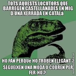 TOTS AQUESTS LOCUTORS QUE BARREGEN CASTELLANADES EN MIG D'UNA XERRADA EN CATALà   HO FAN PERQUè HO TROBEN ELEGANT ? SEGUEIXEN UNA MODA O COBREN PER FER-HO ?