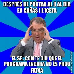 DESPRÉS DE PORTAR AL 8 AL DIA EN CAÑAS I L'ICETA EL SR. COMTE DIU QUE EL PROGRAMA ENCARA NO ÉS PROU FATXA