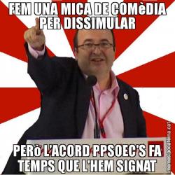FEM UNA MICA DE COMèDIA PER DISSIMULAR PERò L'ACORD PPSOEC'S FA TEMPS QUE L'HEM SIGNAT