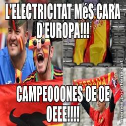 L'ELECTRICITAT MéS CARA D'EUROPA!!! CAMPEOOONES OE OE OEEE!!!!