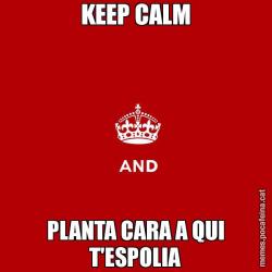 KEEP CALM PLANTA CARA A QUI T'ESPOLIA
