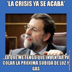 'LA CRISIS YA SE ACABA' ...LO QUE ME TENGO QUE INVENTAR PA COLAR LA PRÓXIMA SUBIDA DE LUZ Y GAS