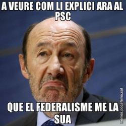 A VEURE COM LI EXPLICI ARA AL PSC QUE EL FEDERALISME ME LA SUA
