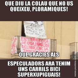 QUE DIU LA COLAU QUE NO US QUEIXEU, PLORAMIQUES! QUE GRÀCIES ALS ESPECULADORS ARA TENIM UNS CARRILS BICI SUPERXUPIGUAIS!