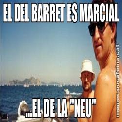 EL DEL BARRET ES MARCIAL ...EL DE LA "NEU"