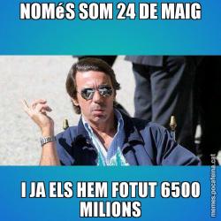 NOMéS SOM 24 DE MAIG I JA ELS HEM FOTUT 6500 MILIONS