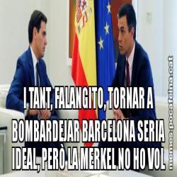 I TANT, FALANGITO, TORNAR A BOMBARDEJAR BARCELONA SERIA IDEAL, PERÒ LA MERKEL NO HO VOL