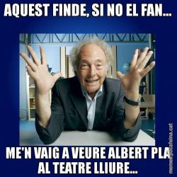 AQUEST FINDE, SI NO EL FAN... ME'N VAIG A VEURE ALBERT PLA AL TEATRE LLIURE...