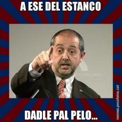 A ESE DEL ESTANCO DADLE PAL PELO...