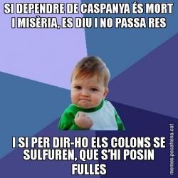 SI DEPENDRE DE CASPANYA ÉS MORT I MISÈRIA, ES DIU I NO PASSA RES I SI PER DIR-HO ELS COLONS SE SULFUREN, QUE S’HI POSIN FULLES
