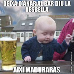 DEIXA D'ANAR AL BAR DIU LA BESBELLA AIXÍ MADURARÀS