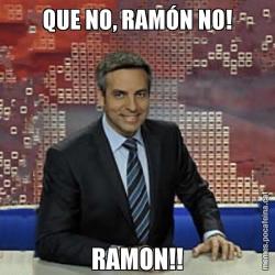 QUE NO, RAMÓN NO! RAMON!!