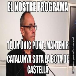 EL NOSTRE PROGRAMA TÉ UN ÚNIC PUNT: MANTENIR CATALUNYA SOTA LA BOTA DE CASTELLA